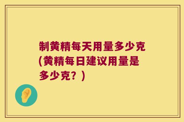 制黄精每天用量多少克(黄精每日建议用量是多少克？)
