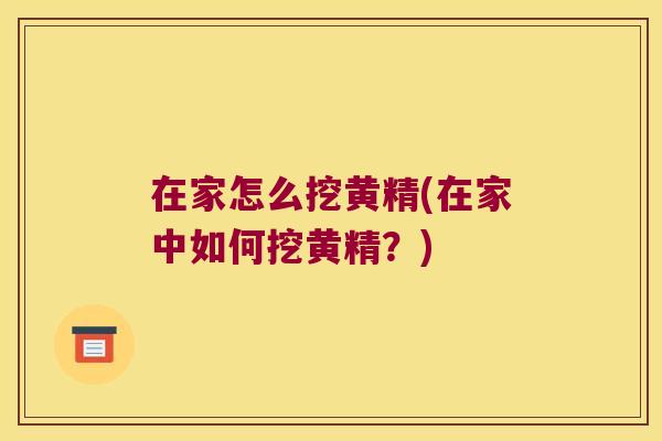 在家怎么挖黄精(在家中如何挖黄精？)