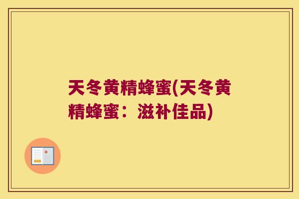天冬黄精蜂蜜(天冬黄精蜂蜜：滋补佳品)