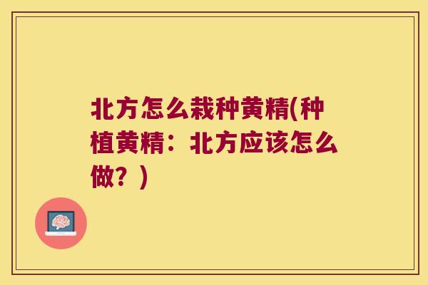 北方怎么栽种黄精(种植黄精：北方应该怎么做？)