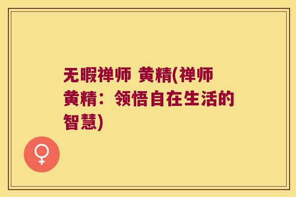 无暇禅师 黄精(禅师黄精：领悟自在生活的智慧)