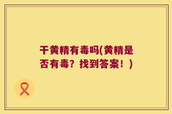 干黄精有毒吗(黄精是否有毒?找到答案!) 干黄精有毒吗(黄精是否有毒?找到答案!)