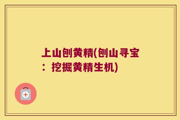 上山刨黄精(刨山寻宝：挖掘黄精生机)