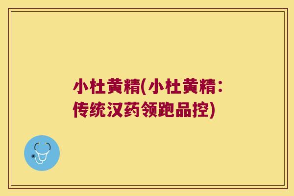 小杜黄精(小杜黄精:传统汉药领跑品控) 小杜黄精(小杜黄精:传统汉药领跑品控)