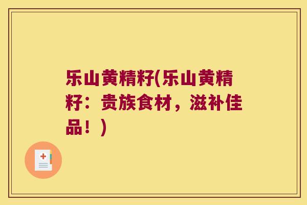 乐山黄精籽(乐山黄精籽:贵族食材,滋补佳品!) 乐山黄精籽(乐山黄精籽:贵族食材,滋补佳品!)