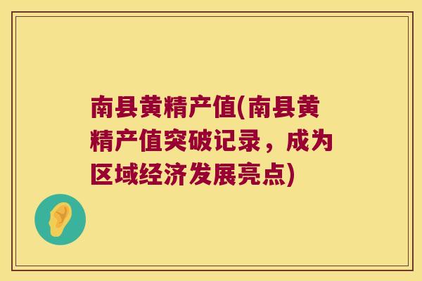 南县黄精产值(南县黄精产值突破记录,成为区域经济发展亮点) 南县黄精产值(南县黄精产值突破记录,成为区域经济发展亮点)