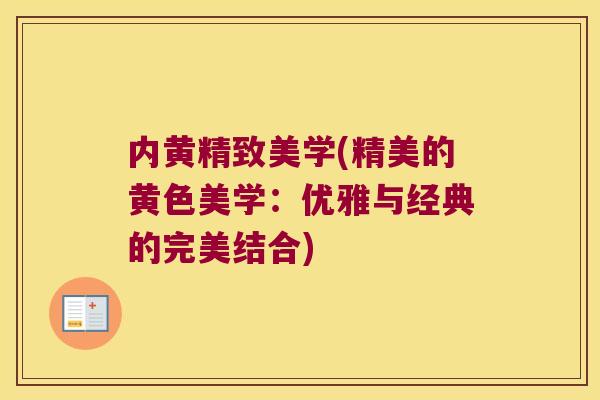 内黄精致美学(精美的黄色美学：优雅与经典的完美结合)