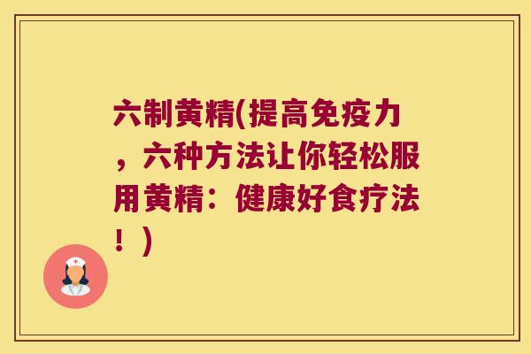 六制黄精(提高力,六种方法让你轻松服用黄精:健康好食疗法!) 六制黄精(提高力,六种方法让你轻松服用黄精:健康好食疗法!)