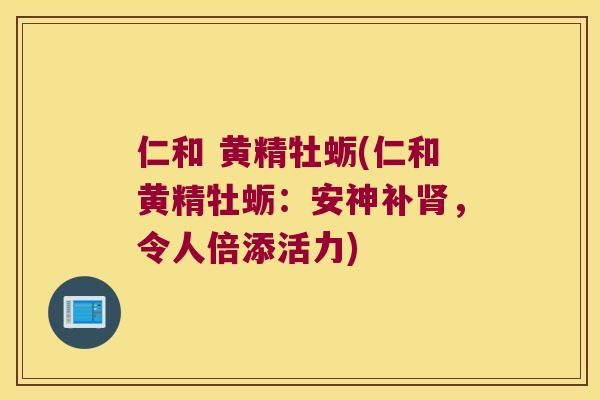 仁和 黄精牡蛎(仁和黄精牡蛎:安神补,令人倍添活力) 仁和 黄精牡蛎(仁和黄精牡蛎:安神补,令人倍添活力)