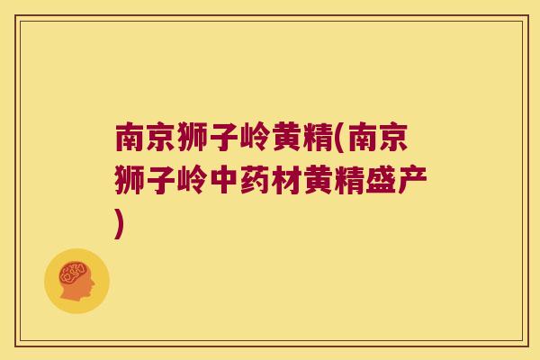 南京狮子岭黄精(南京狮子岭材黄精盛产) 南京狮子岭黄精(南京狮子岭材黄精盛产)