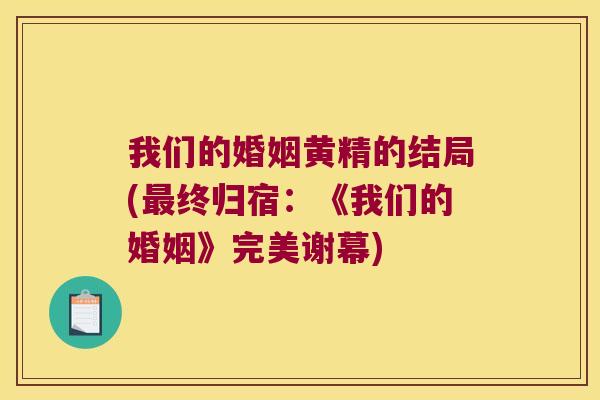 我们的婚姻黄精的结局(终归宿：《我们的婚姻》完美谢幕)