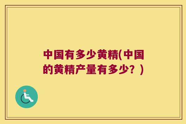 中国有多少黄精(中国的黄精产量有多少?) 中国有多少黄精(中国的黄精产量有多少?)