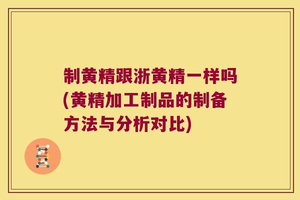 制黄精跟浙黄精一样吗(黄精加工制品的制备方法与分析对比) 制黄精跟浙黄精一样吗(黄精加工制品的制备方法与分析对比)