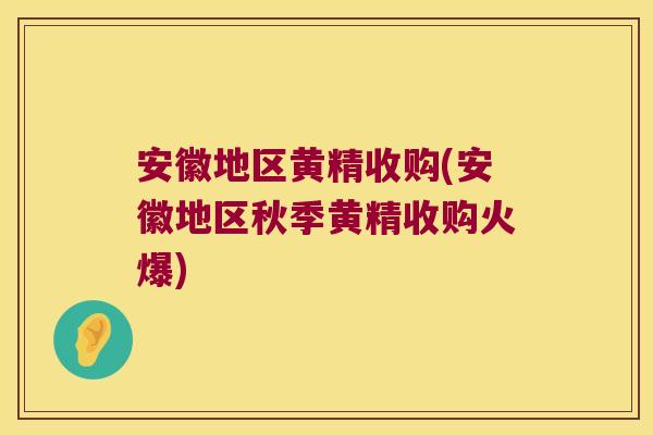安徽地区黄精收购(安徽地区秋季黄精收购火爆)