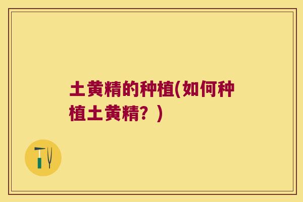 土黄精的种植(如何种植土黄精？)