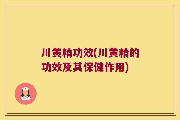 川黄精功效(川黄精的功效及其保健作用)