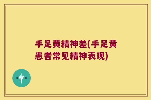 手足黄精神差(手足黄患者常见精神表现)