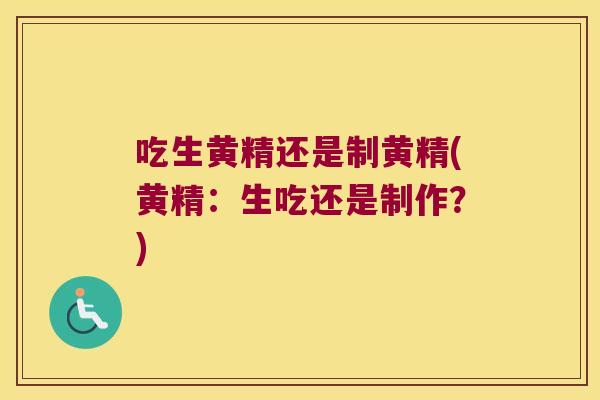吃生黄精还是制黄精(黄精：生吃还是制作？)
