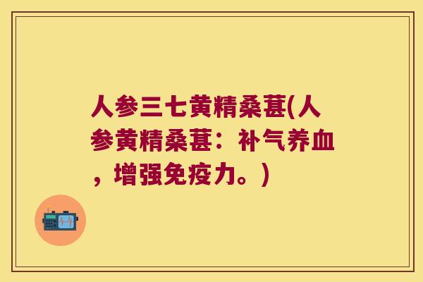 人参三七黄精桑葚(人参黄精桑葚：，增强力。)