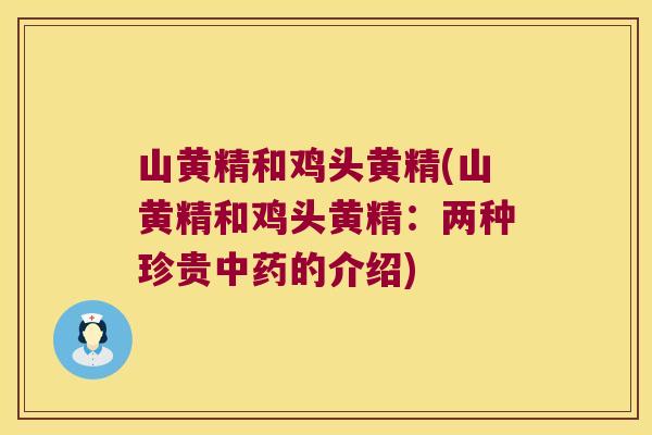 山黄精和鸡头黄精(山黄精和鸡头黄精:两种珍贵的介绍) 山黄精和鸡头黄精(山黄精和鸡头黄精:两种珍贵的介绍)