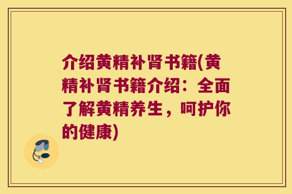 介绍黄精补书籍(黄精补书籍介绍：全面了解黄精养生，呵护你的健康)