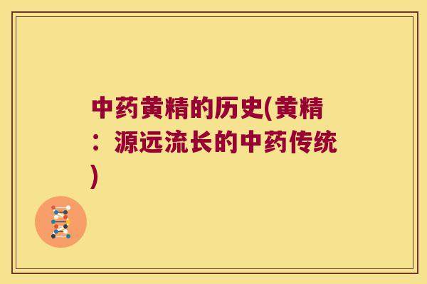 黄精的历史(黄精:源远流长的传统) 黄精的历史(黄精:源远流长的传统)