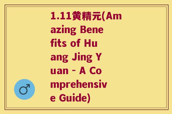 1.11黄精元(Amazing Benefits of Huang Jing Yuan - A Comprehensive Guide) 1.11黄精元(Amazing Benefits of Huang Jing Yuan - A Comprehensive Guide)