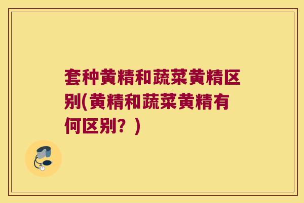套种黄精和蔬菜黄精区别(黄精和蔬菜黄精有何区别？)
