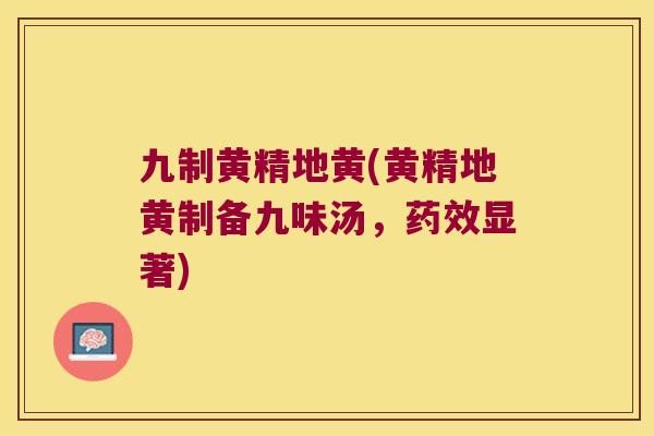 九制黄精地黄(黄精地黄制备九味汤，显著)