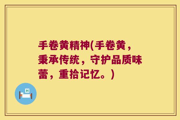 手卷黄精神(手卷黄,秉承传统,守护品质味蕾,重拾记忆。) 手卷黄精神(手卷黄,秉承传统,守护品质味蕾,重拾记忆。)