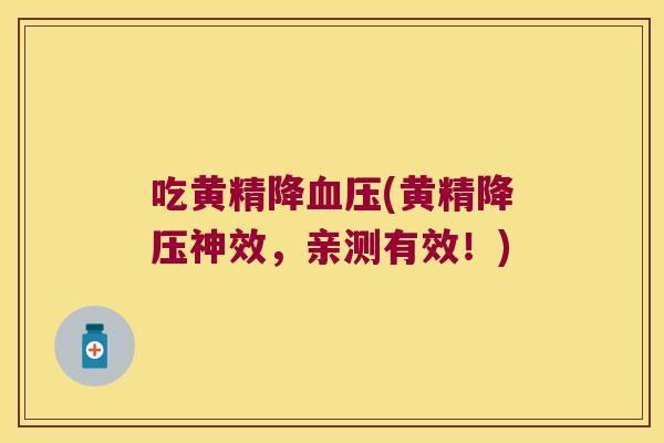 吃黄精降(黄精神效，亲测有效！)