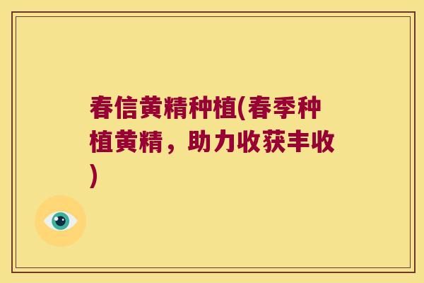 春信黄精种植(春季种植黄精，助力收获丰收)