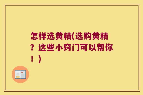 怎样选黄精(选购黄精?这些小窍门可以帮你!) 怎样选黄精(选购黄精?这些小窍门可以帮你!)