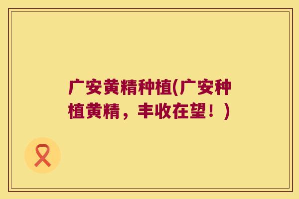 广安黄精种植(广安种植黄精，丰收在望！)