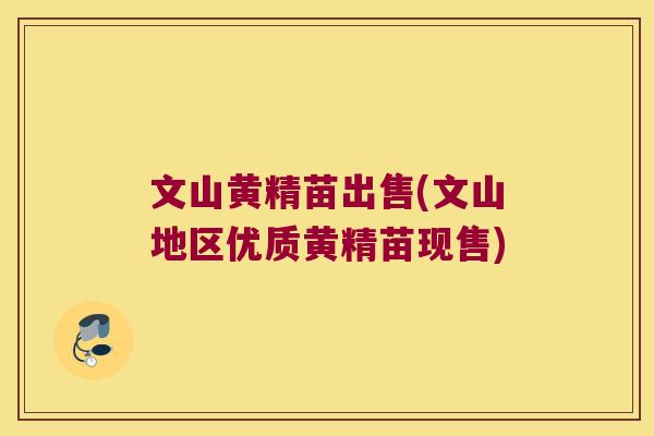 文山黄精苗出售(文山地区优质黄精苗现售)