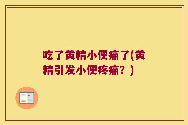吃了黄精小便痛了(黄精引发小便？)