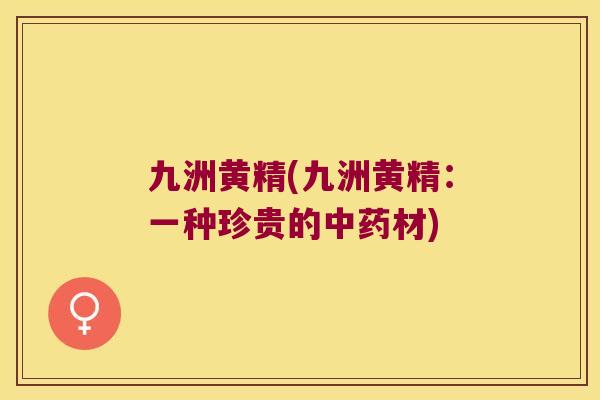 九洲黄精(九洲黄精：一种珍贵的材)