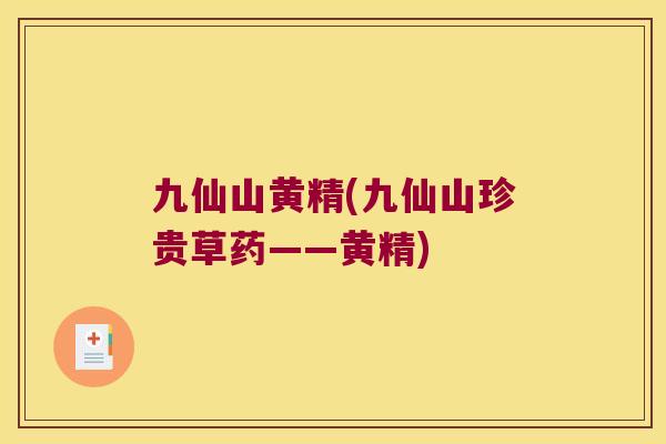 九仙山黄精(九仙山珍贵草药——黄精) 九仙山黄精(九仙山珍贵草药——黄精)