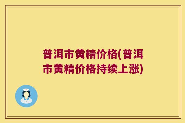 普洱市黄精价格(普洱市黄精价格持续上涨) 普洱市黄精价格(普洱市黄精价格持续上涨)