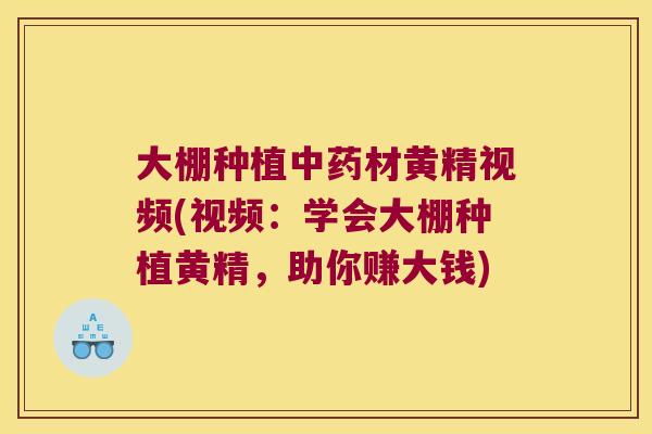 大棚种植材黄精视频(视频：学会大棚种植黄精，助你赚大钱)