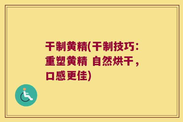 干制黄精(干制技巧：重塑黄精 自然烘干，口感更佳)