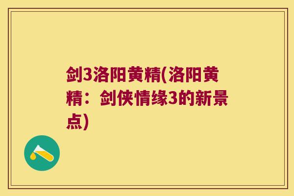 剑3洛阳黄精(洛阳黄精：剑侠情缘3的新景点)