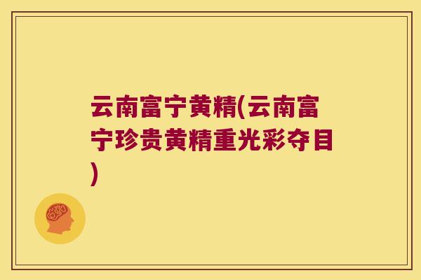 云南富宁黄精(云南富宁珍贵黄精重光彩夺目)