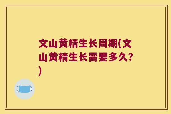 文山黄精生长周期(文山黄精生长需要多久?) 文山黄精生长周期(文山黄精生长需要多久?)