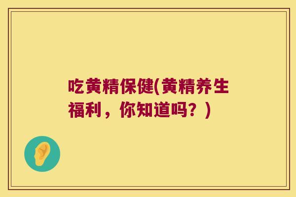 吃黄精保健(黄精养生福利，你知道吗？)