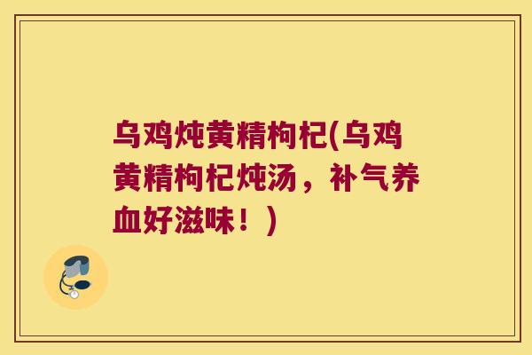 乌鸡炖黄精枸杞(乌鸡黄精枸杞炖汤，好滋味！)