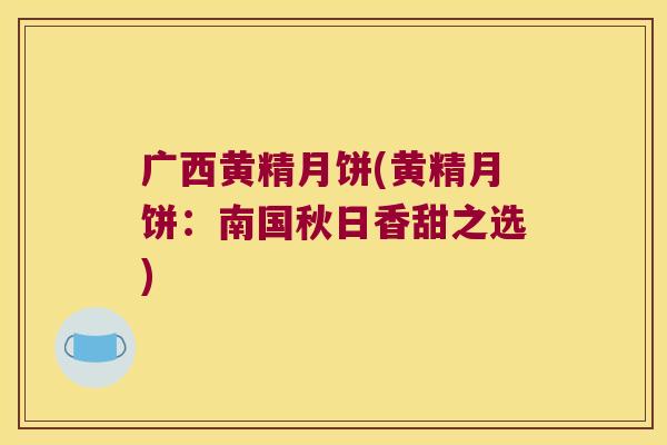 广西黄精月饼(黄精月饼：南国秋日香甜之选)