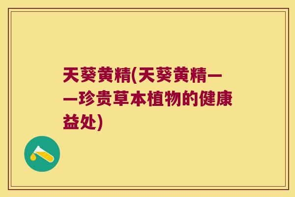 天葵黄精(天葵黄精——珍贵草本植物的健康益处)