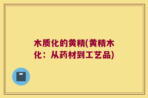木质化的黄精(黄精木化:从药材到工艺品) 木质化的黄精(黄精木化:从药材到工艺品)