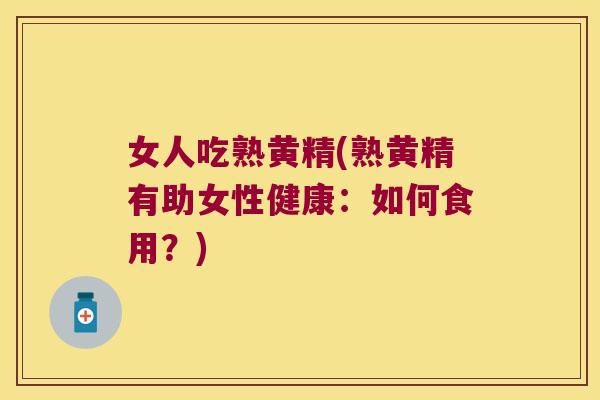 女人吃熟黄精(熟黄精有助女性健康:如何食用?) 女人吃熟黄精(熟黄精有助女性健康:如何食用?)